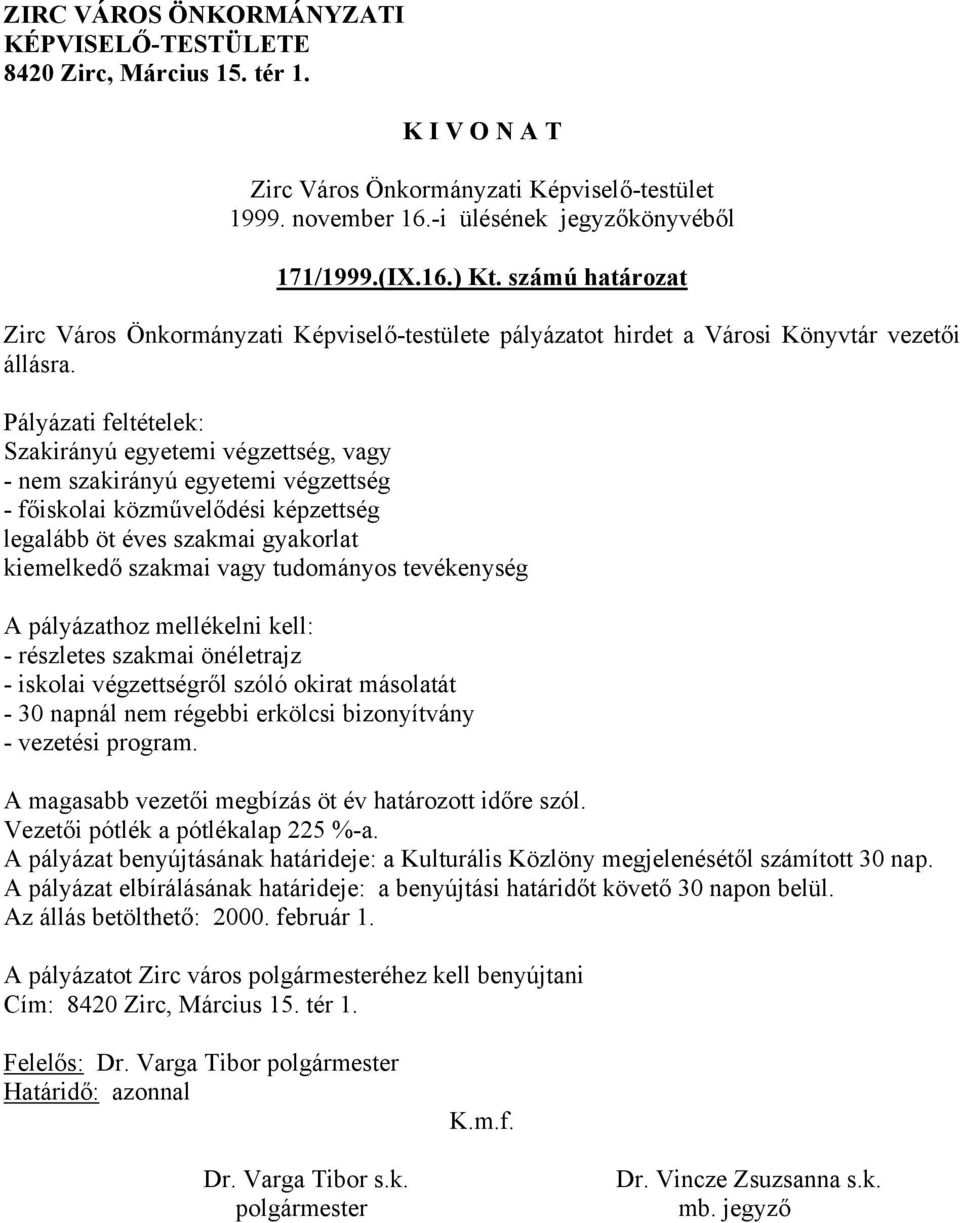 Pályázati feltételek: Szakirányú egyetemi végzettség, vagy - nem szakirányú egyetemi végzettség - főiskolai közművelődési képzettség legalább öt éves szakmai gyakorlat kiemelkedő szakmai vagy