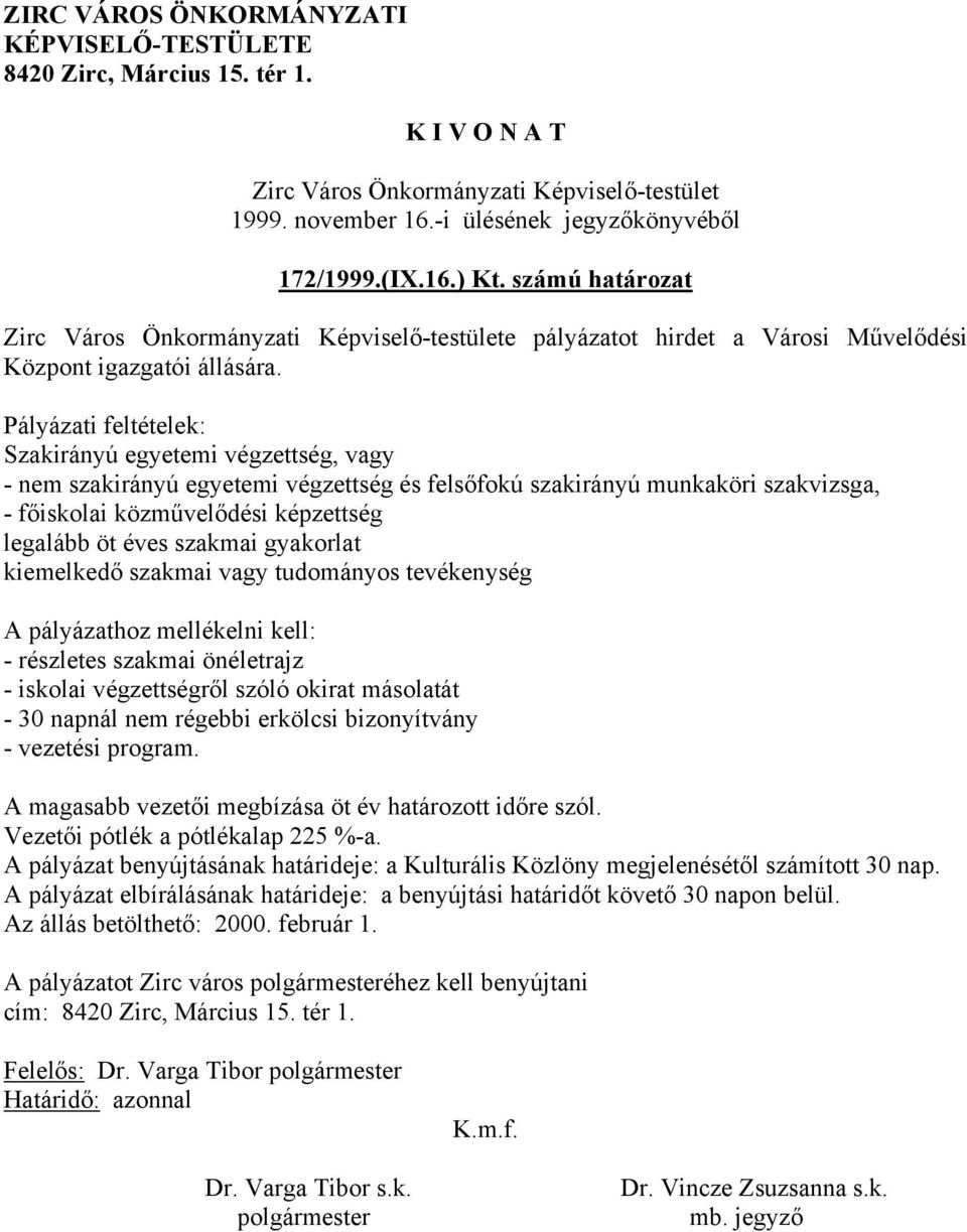 Pályázati feltételek: Szakirányú egyetemi végzettség, vagy - nem szakirányú egyetemi végzettség és felsőfokú szakirányú munkaköri szakvizsga, - főiskolai közművelődési képzettség legalább öt éves