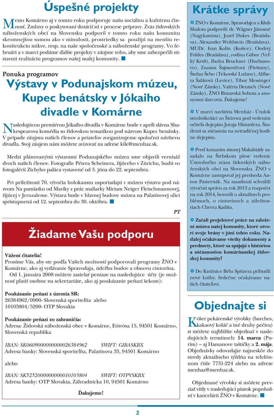 alebo 10103804/5200- OTP Slovakia Poukázanie peòazí zo zahranièia: Adresa: Židovská náboženská obec v Komárne, Eötvösa 15, 94501 Komárno, Slovenská republika IBAN: SK0609000000000026384962 SWIFT: