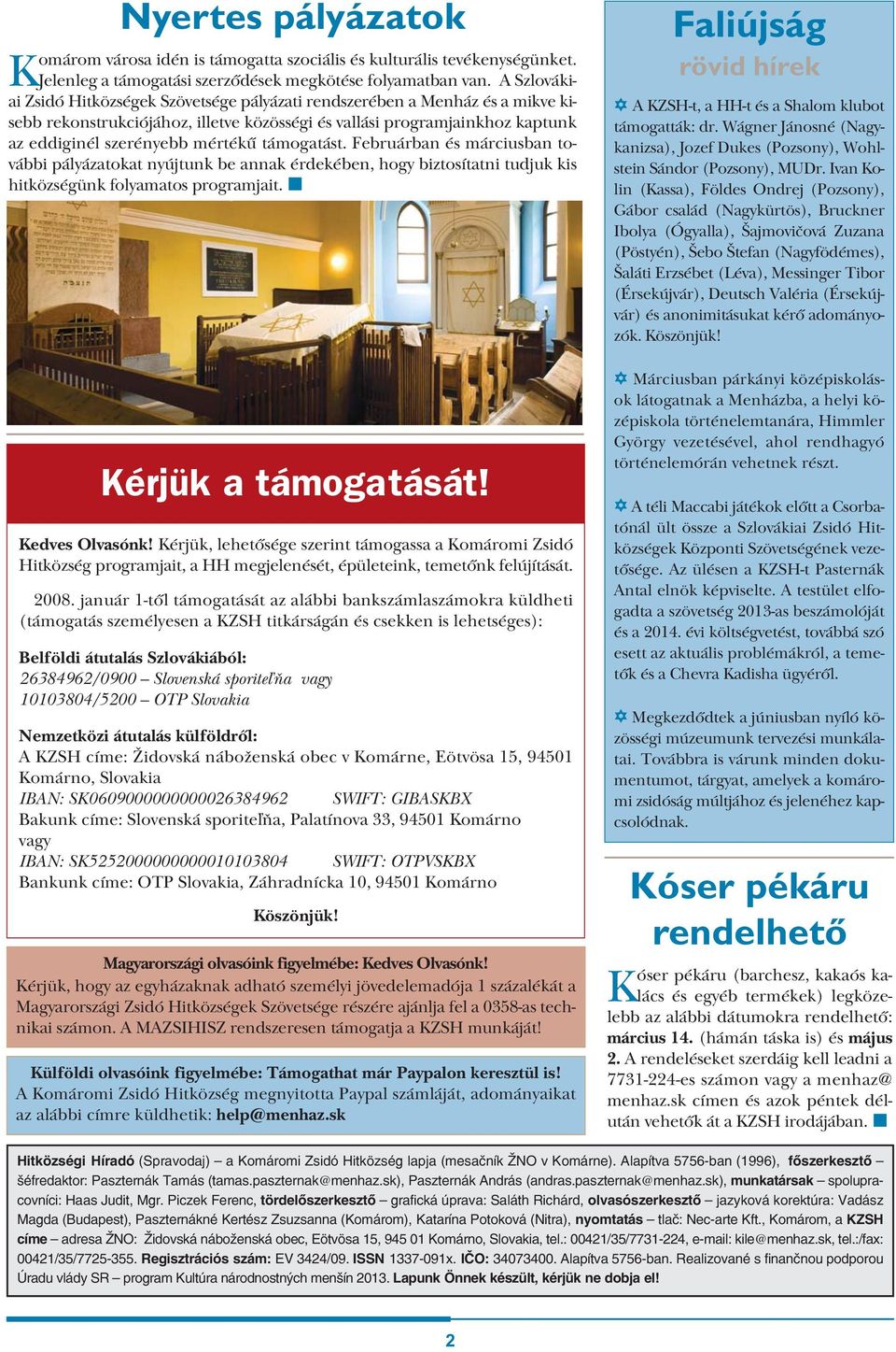 támogatást. Februárban és márciusban további pályázatokat nyújtunk be annak érdekében, hogy biztosítatni tudjuk kis hitközségünk folyamatos programjait. Kérjük a támogatását! Ked ves Ol va sónk!