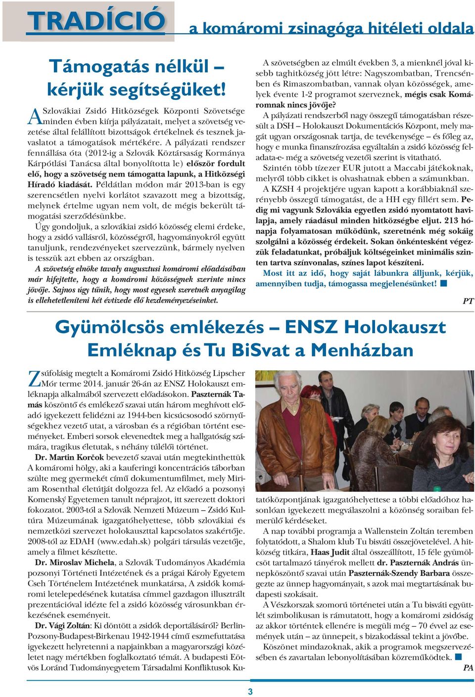 A pályázati rendszer fennállása óta (2012-ig a Szlovák Köztársaság Kormánya Kárpótlási Tanácsa által bonyolította le) először fordult elő, hogy a szövetség nem támogatta lapunk, a Hitközségi Híradó