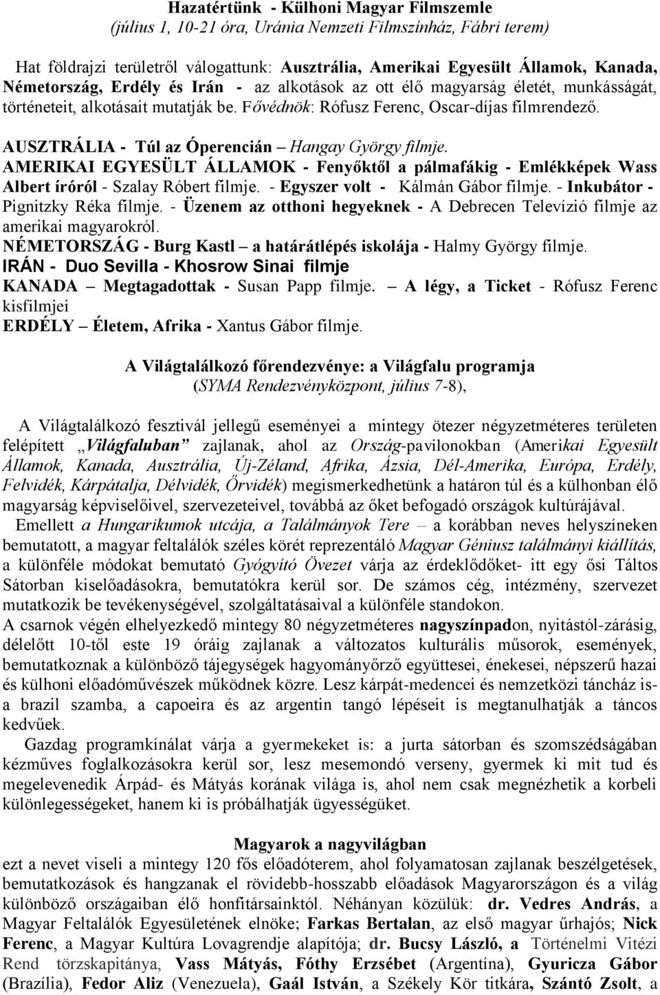 AUSZTRÁLIA - Túl az Óperencián Hangay György filmje. AMERIKAI EGYESÜLT ÁLLAMOK - Fenyőktől a pálmafákig - Emlékképek Wass Albert íróról - Szalay Róbert filmje. - Egyszer volt - Kálmán Gábor filmje.