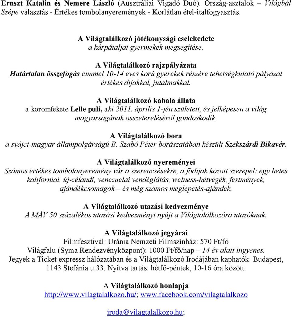 A Világtalálkozó rajzpályázata Határtalan összefogás címmel 10-14 éves korú gyerekek részére tehetségkutató pályázat értékes díjakkal, jutalmakkal.