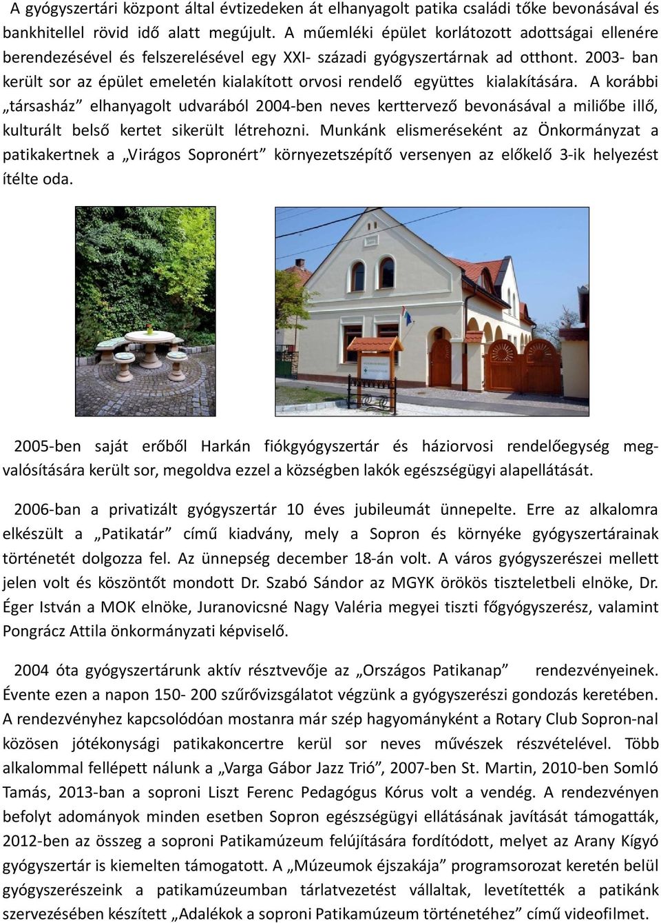 2003- ban került sor az épület emeletén kialakított orvosi rendelő együttes kialakítására.