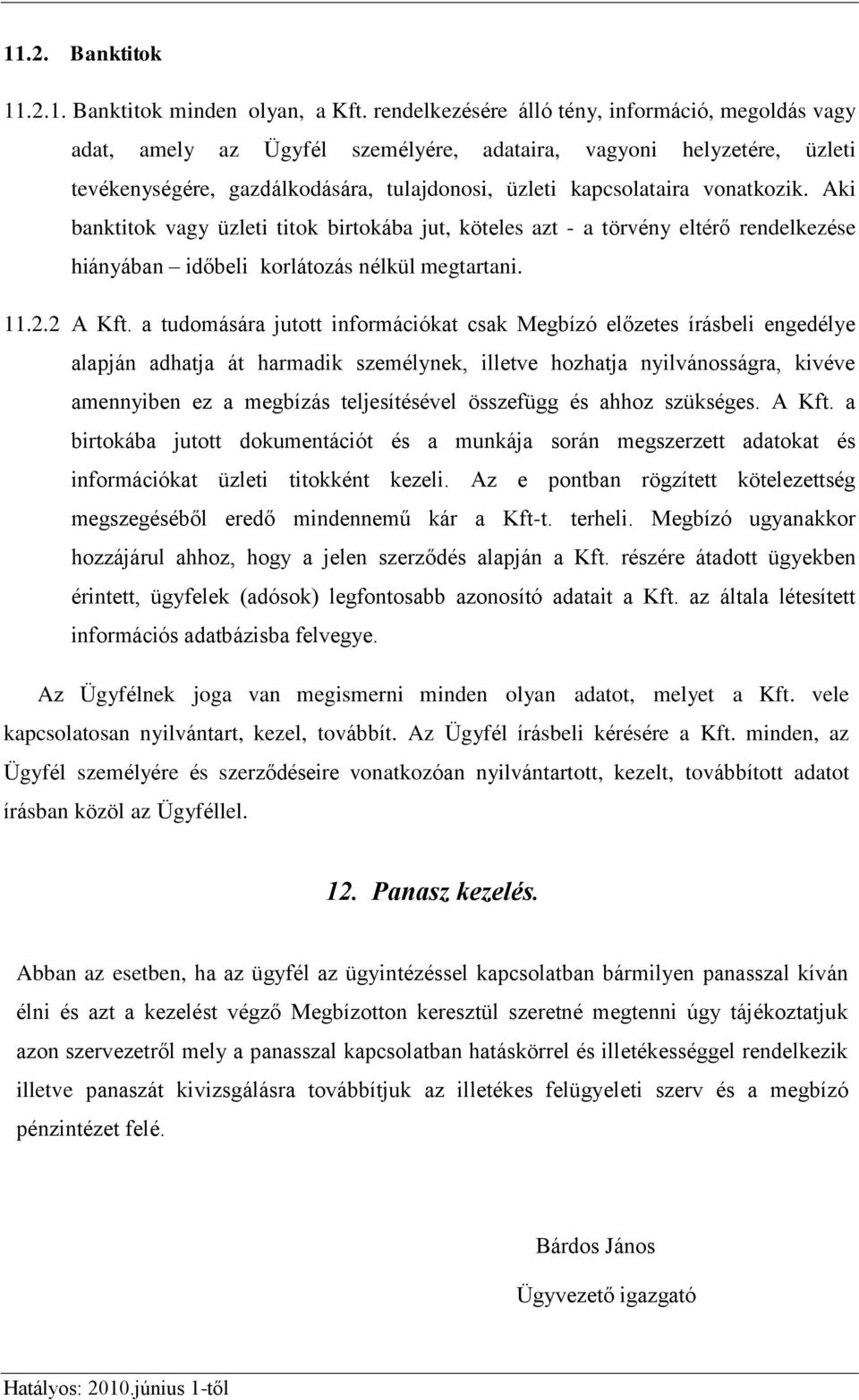 Aki banktitok vagy üzleti titok birtokába jut, köteles azt - a törvény eltérő rendelkezése hiányában időbeli korlátozás nélkül megtartani. 11.2.2 A Kft.