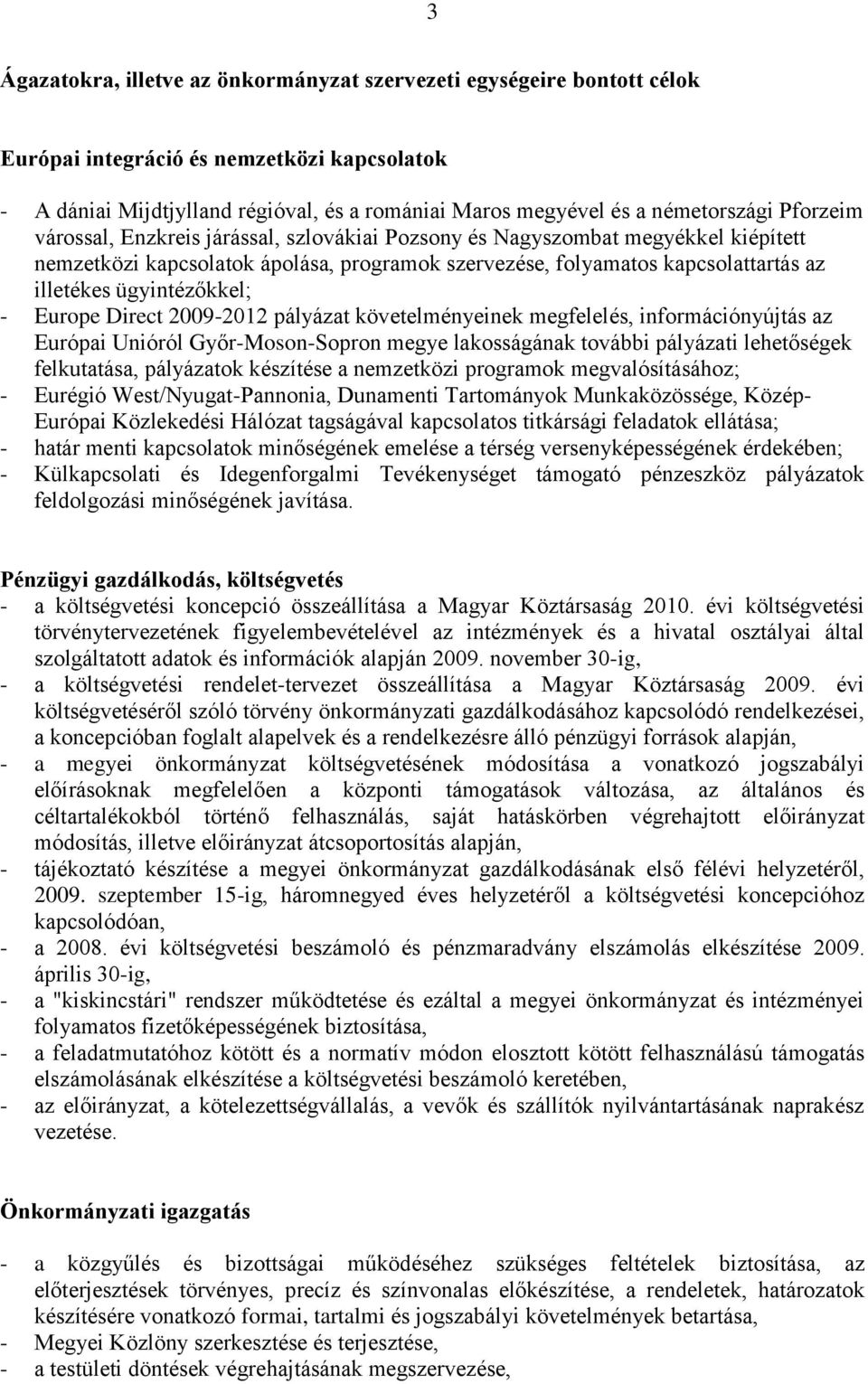 ügyintézőkkel; - Europe Direct 2009-2012 pályázat követelményeinek megfelelés, információnyújtás az Európai Unióról Győr-Moson-Sopron megye lakosságának további pályázati lehetőségek felkutatása,