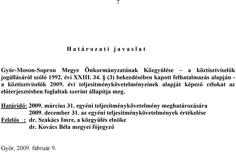 évi teljesítménykövetelményeinek alapját képező célokat az előterjesztésben foglaltak szerint állapítja meg. Határidő: 2009. március 31.