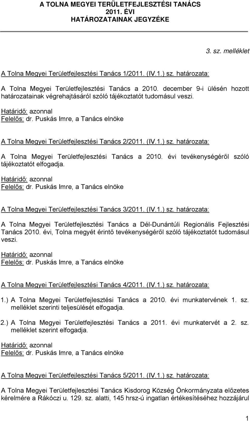 A Tolna Megyei Területfejlesztési Tanács 2/2011. (IV.1.) sz. határozata: A Tolna Megyei Területfejlesztési Tanács a 2010. évi tevékenységéről szóló tájékoztatót elfogadja.