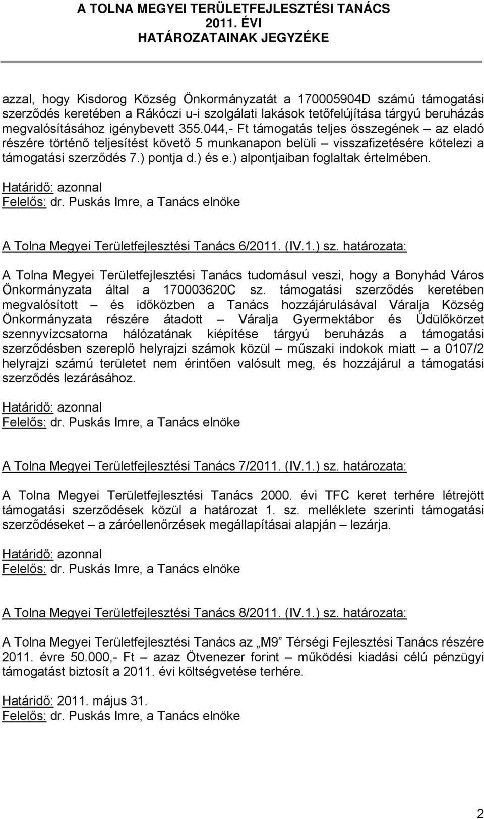 megvalósításához igénybevett 355.044,- Ft támogatás teljes összegének az eladó részére történő teljesítést követő 5 munkanapon belüli visszafizetésére kötelezi a támogatási szerződés 7.) pontja d.
