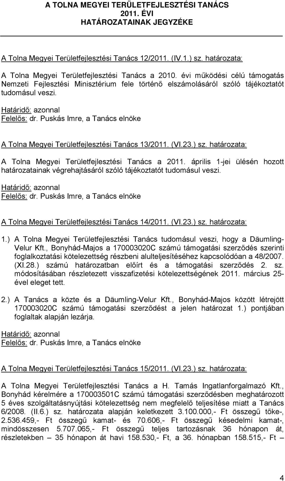 határozata: A Tolna Megyei Területfejlesztési Tanács a 2011. április 1-jei ülésén hozott határozatainak végrehajtásáról szóló tájékoztatót tudomásul veszi.