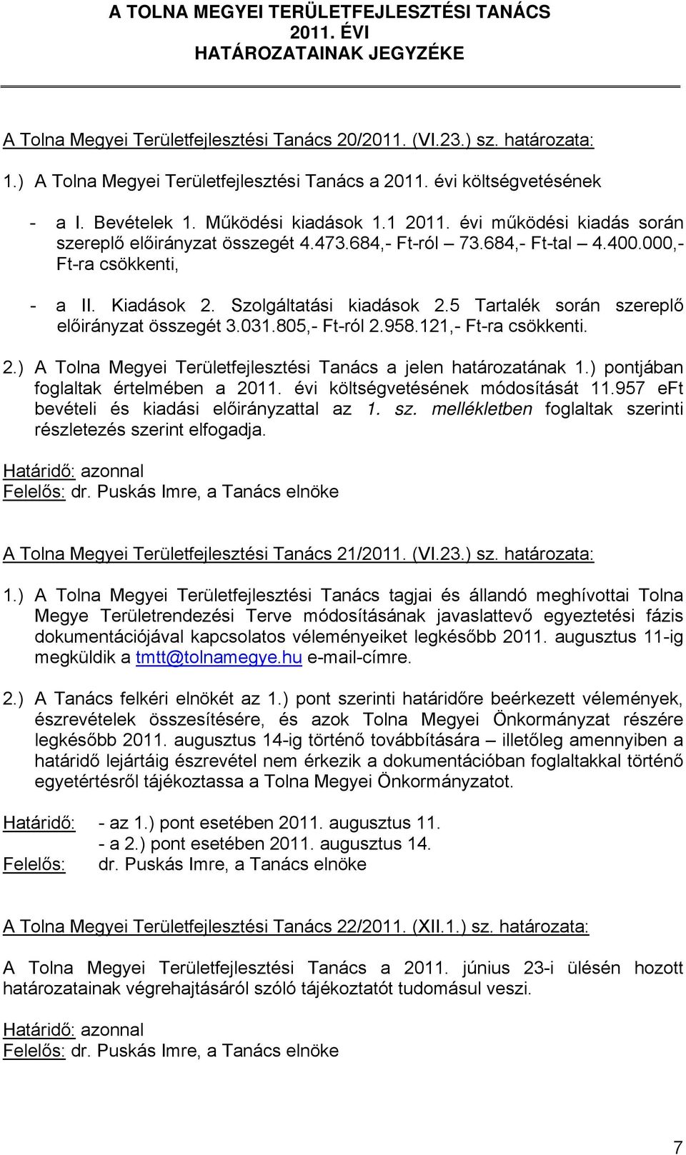 684,- Ft-tal 4.400.000,- Ft-ra csökkenti, - a II. Kiadások 2. Szolgáltatási kiadások 2.5 Tartalék során szereplő előirányzat összegét 3.031.805,- Ft-ról 2.958.121,- Ft-ra csökkenti. 2.) A Tolna Megyei Területfejlesztési Tanács a jelen határozatának 1.