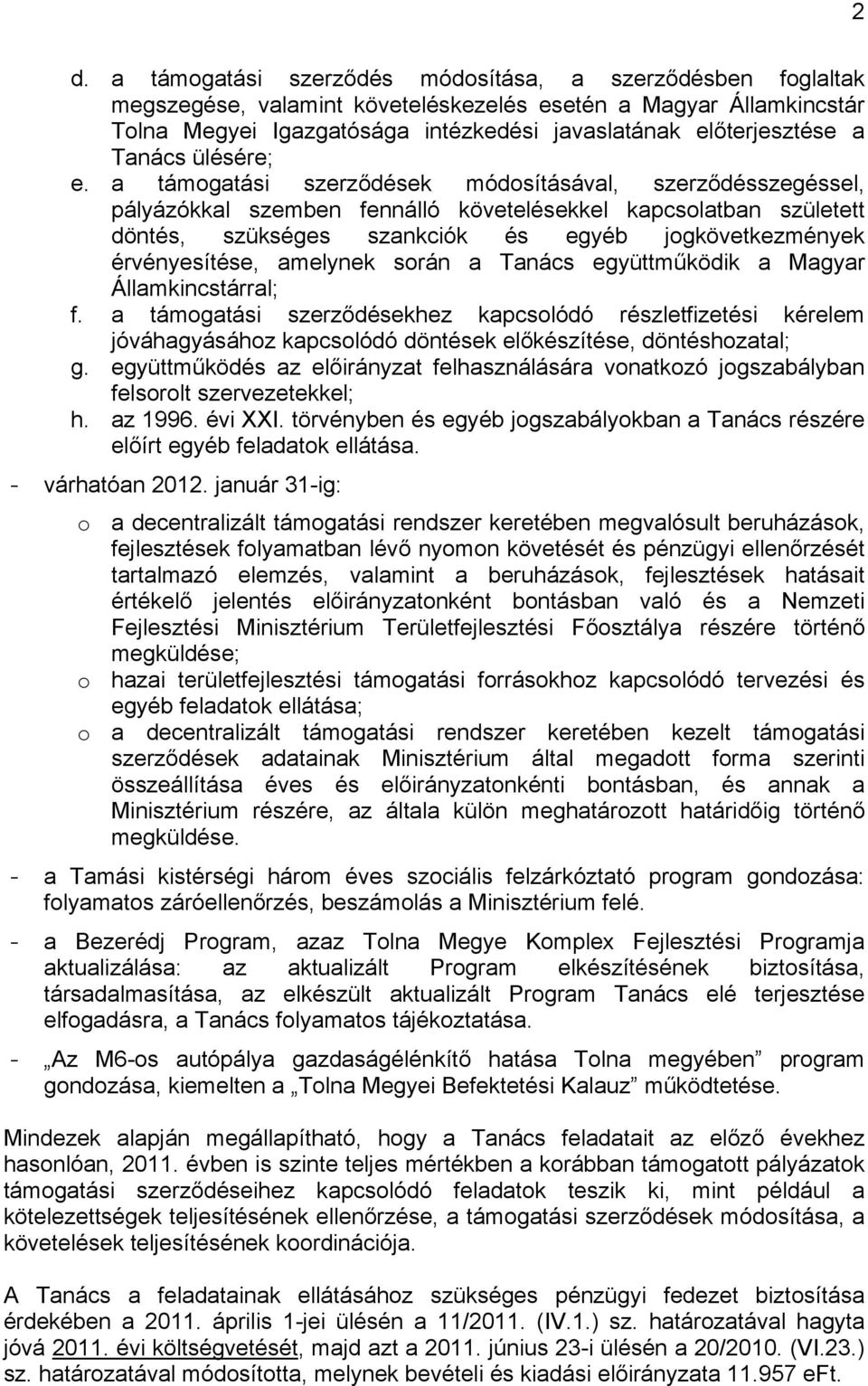 a támogatási szerződések módosításával, szerződésszegéssel, pályázókkal szemben fennálló követelésekkel kapcsolatban született döntés, szükséges szankciók és egyéb jogkövetkezmények érvényesítése,