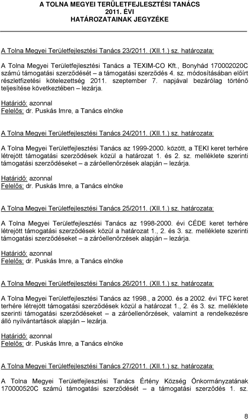 szeptember 7. napjával bezárólag történő teljesítése következtében lezárja. A Tolna Megyei Területfejlesztési Tanács 24/2011. (XII.1.) sz.