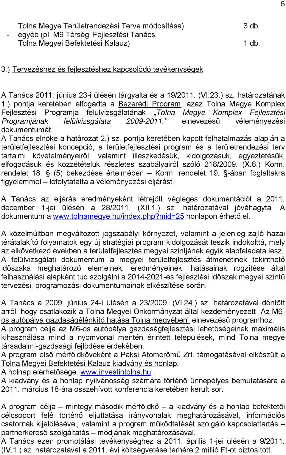 ) pontja keretében elfogadta a Bezerédj Program, azaz Tolna Megye Komplex Fejlesztési Programja felülvizsgálatának Tolna Megye Komplex Fejlesztési Programjának felülvizsgálata 2009-2011.