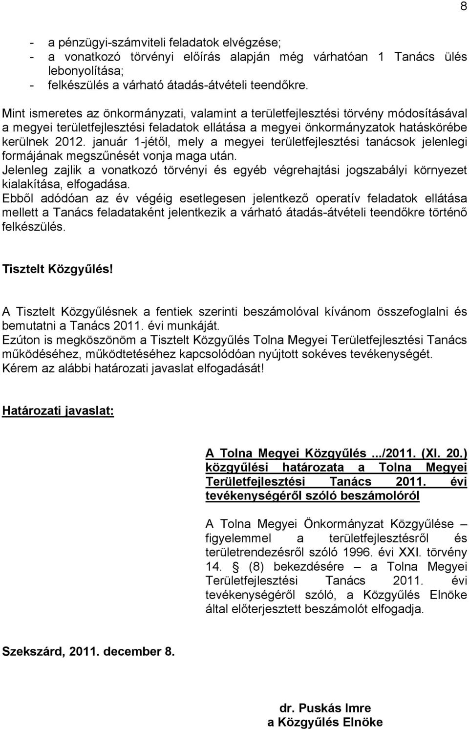 január 1-jétől, mely a megyei területfejlesztési tanácsok jelenlegi formájának megszűnését vonja maga után.