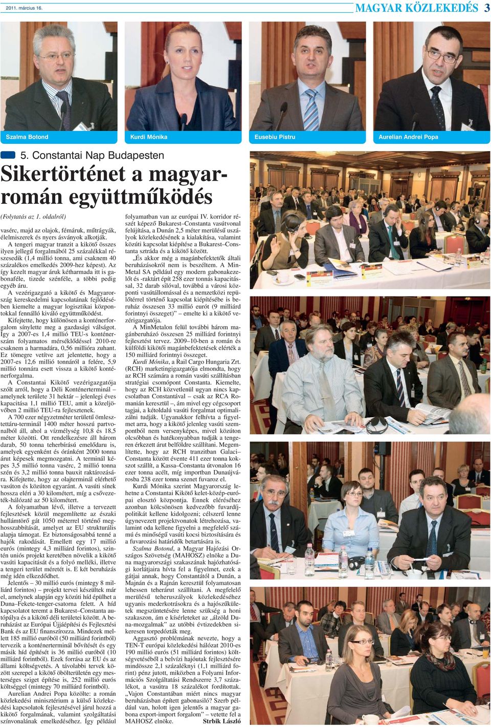 A tengeri magyar tranzit a kikötõ összes ilyen jellegû forgalmából 25 százalékkal részesedik (1,4 millió tonna, ami csaknem 40 százalékos emelkedés 2009-hez képest).