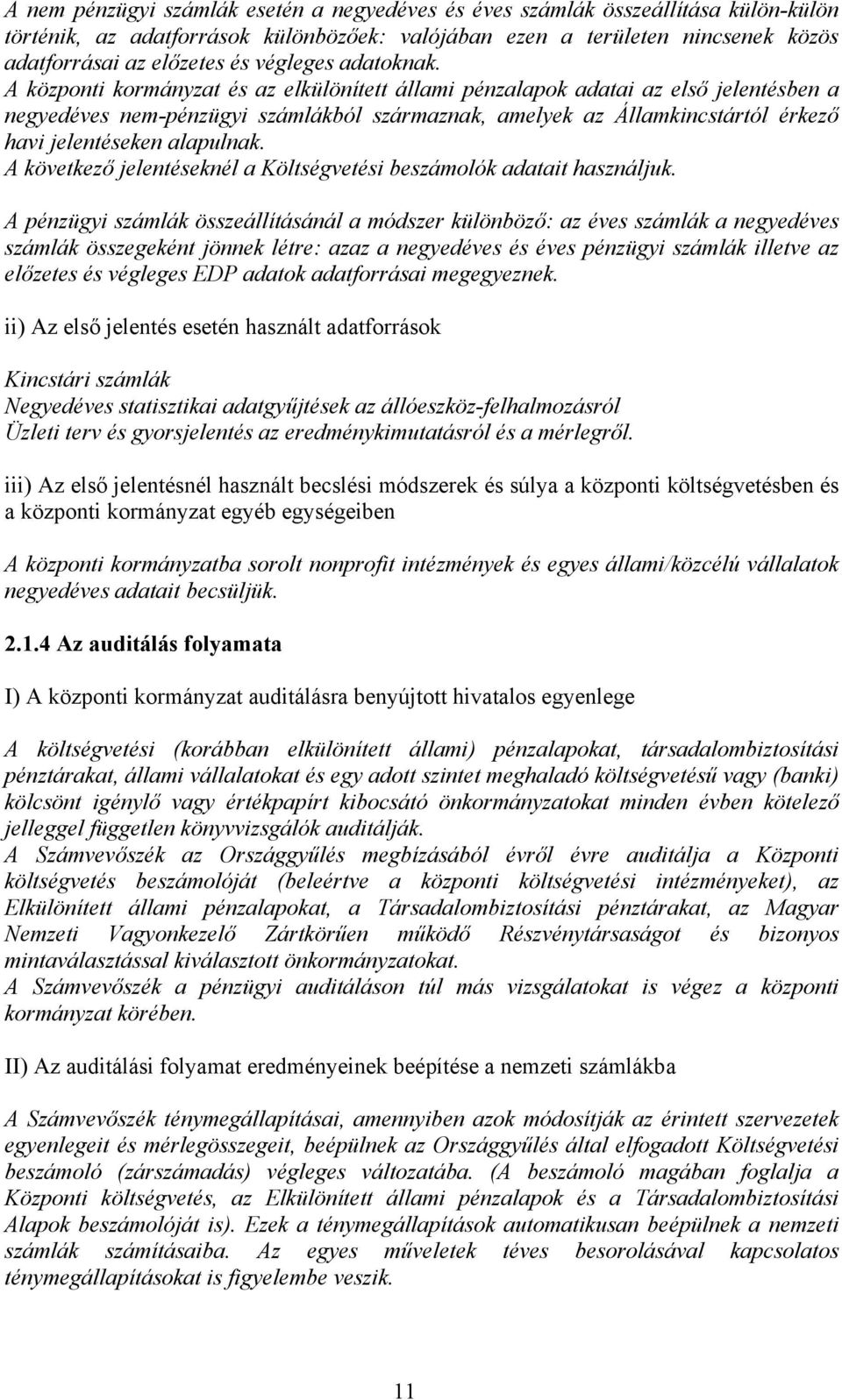 A központi kormányzat és az elkülönített állami pénzalapok adatai az első jelentésben a negyedéves nem-pénzügyi számlákból származnak, amelyek az Államkincstártól érkező havi jelentéseken alapulnak.