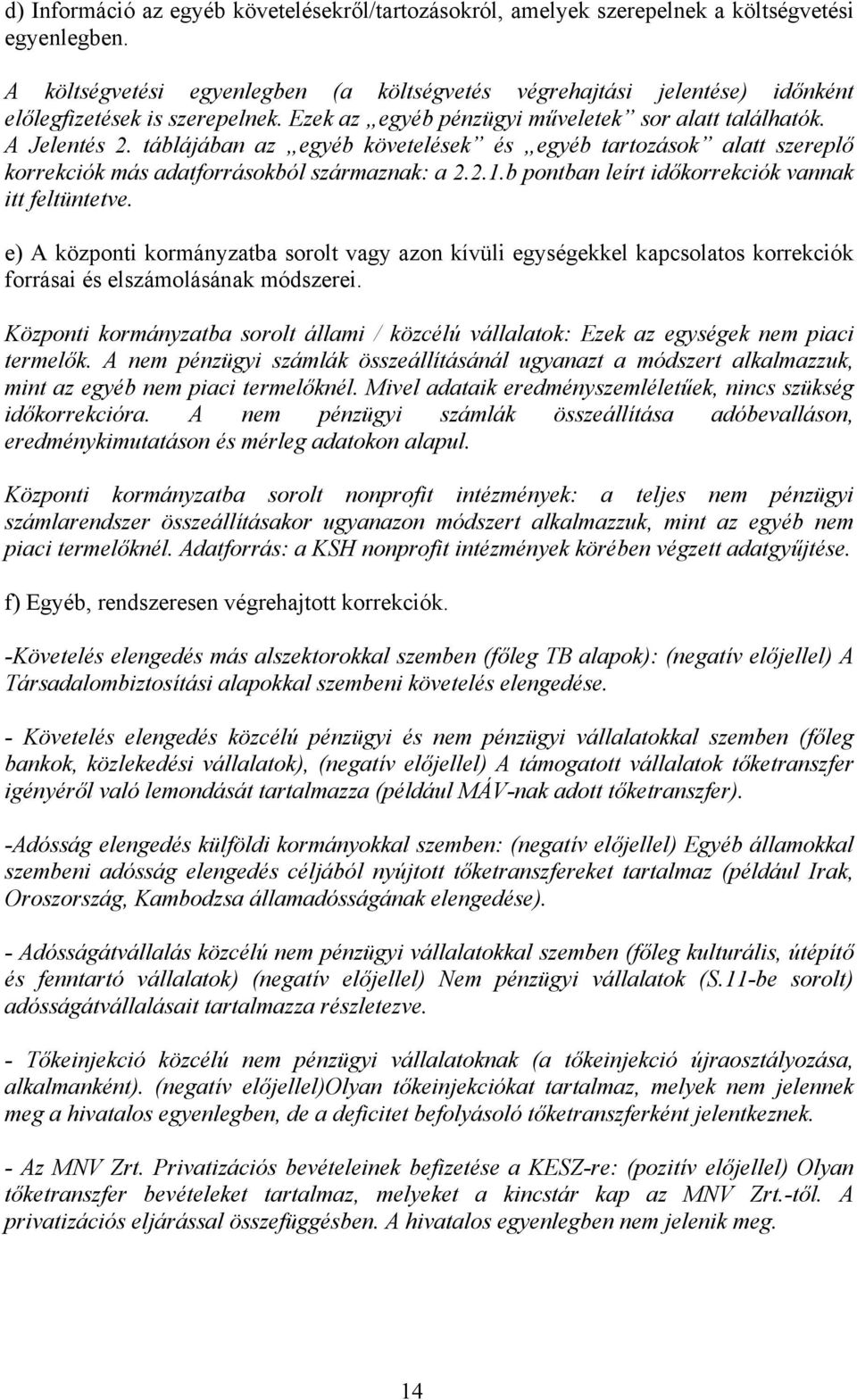 táblájában az egyéb követelések és egyéb tartozások alatt szereplő korrekciók más adatforrásokból származnak: a 2.2.1.b pontban leírt időkorrekciók vannak itt feltüntetve.