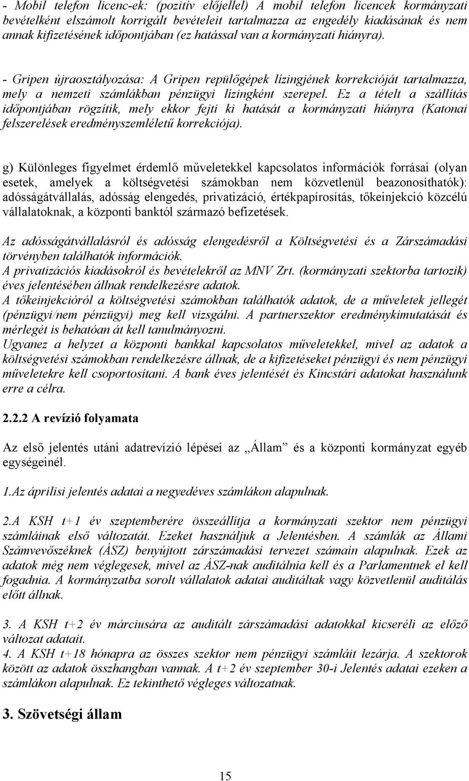 z a tételt a szállítás időpontjában rögzítik, mely ekkor fejti ki hatását a kormányzati hiányra (Katonai felszerelések eredményszemléletű korrekciója).