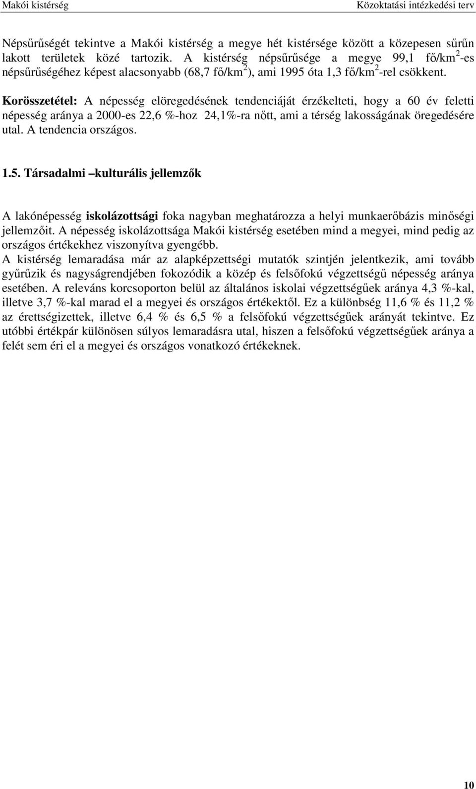 Korösszetétel: A népesség elöregedésének tendenciáját érzékelteti, hogy a 60 év feletti népesség aránya a 2000-es 22,6 %-hoz 24,1%-ra nıtt, ami a térség lakosságának öregedésére utal.