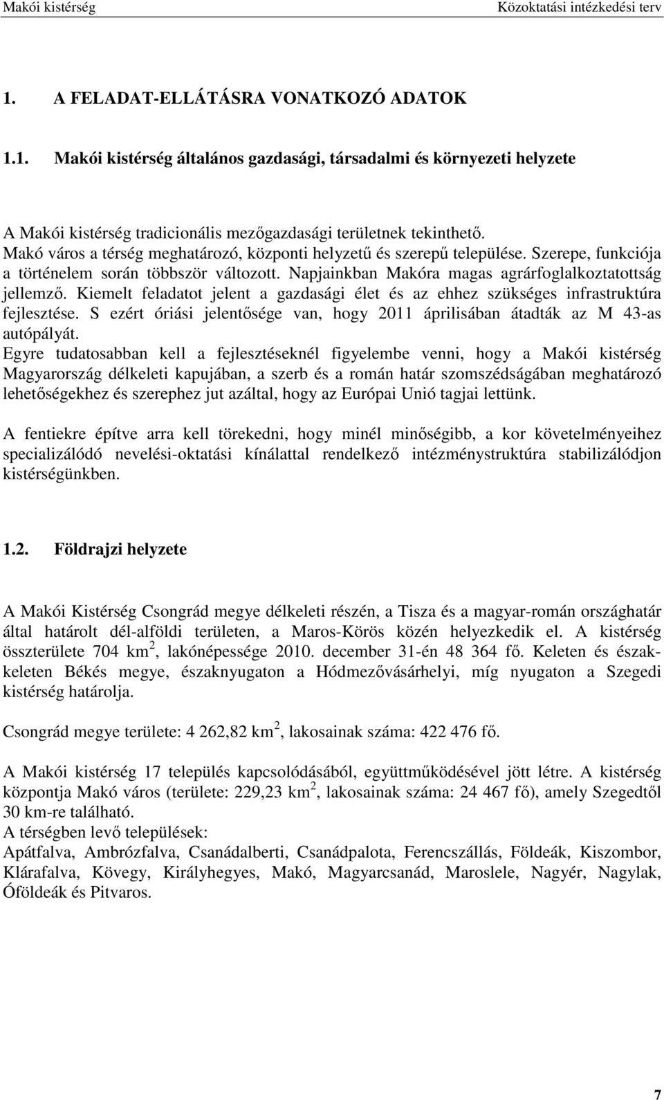 Kiemelt feladatot jelent a gazdasági élet és az ehhez szükséges infrastruktúra fejlesztése. S ezért óriási jelentısége van, hogy 2011 áprilisában átadták az M 43-as autópályát.