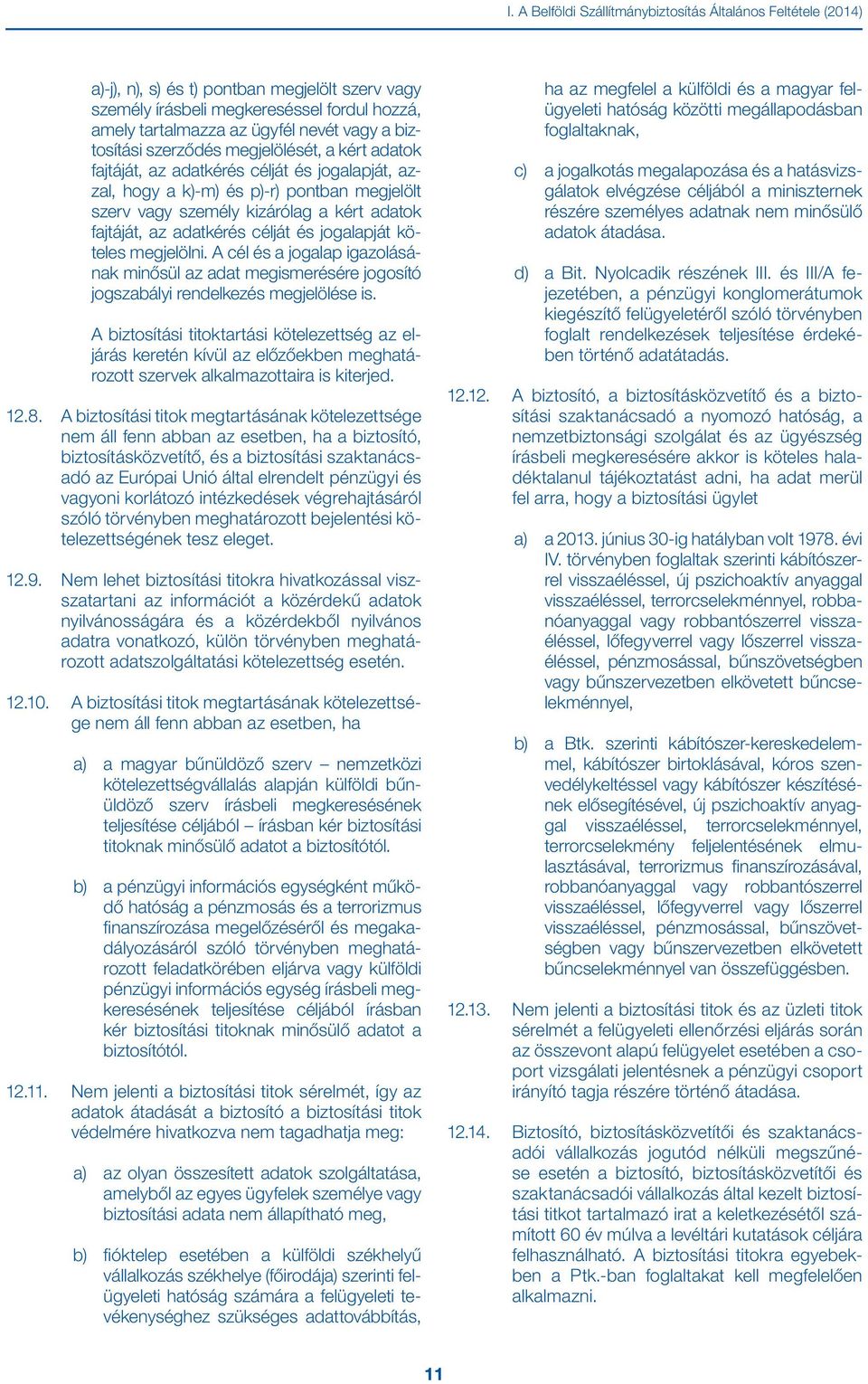 adatkérés célját és jogalapját köteles megjelölni. A cél és a jogalap igazolásának minősül az adat megismerésére jogosító jogszabályi rendelkezés megjelölése is.