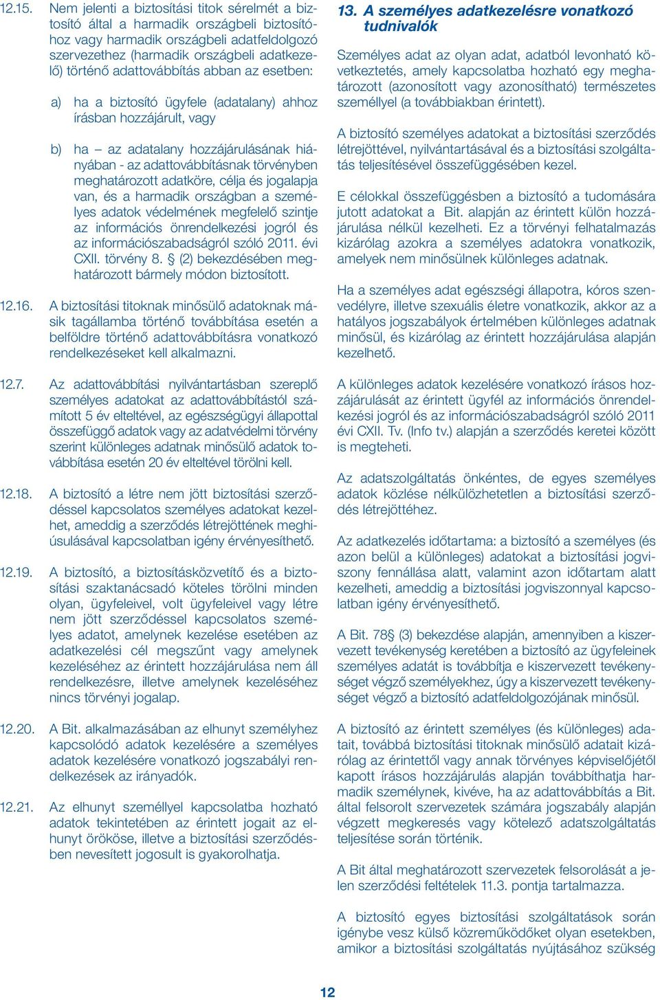 adattovábbítás abban az esetben: a) ha a biztosító ügyfele (adatalany) ahhoz írásban hozzájárult, vagy b) ha az adatalany hozzájárulásának hiányában - az adattovábbításnak törvényben meghatározott