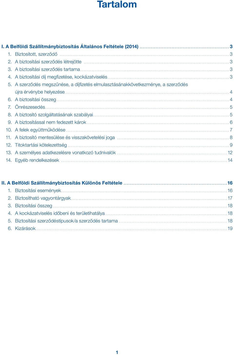 Önrészesedés...5 8. A biztosító szolgáltatásának szabályai...5 9. A biztosítással nem fedezett károk...6 10. A felek együttműködése...7 11. A biztosító mentesülése és visszakövetelési joga...8 12.