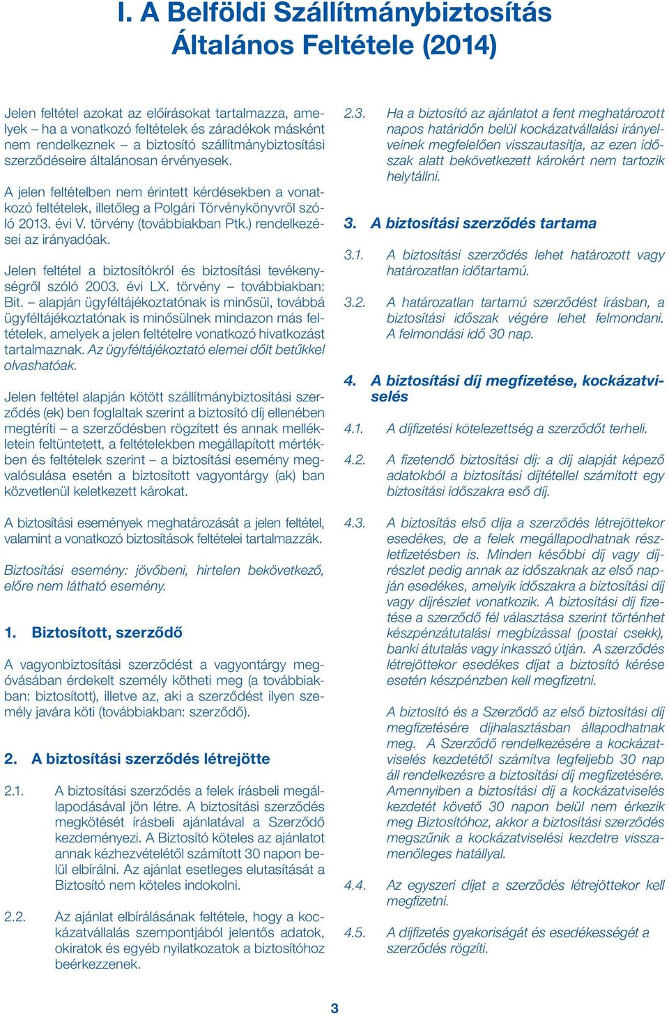 törvény (továbbiakban Ptk.) rendelkezései az irányadóak. Jelen feltétel a biztosítókról és biztosítási tevékenységről szóló 2003. évi LX. törvény továbbiakban: Bit.