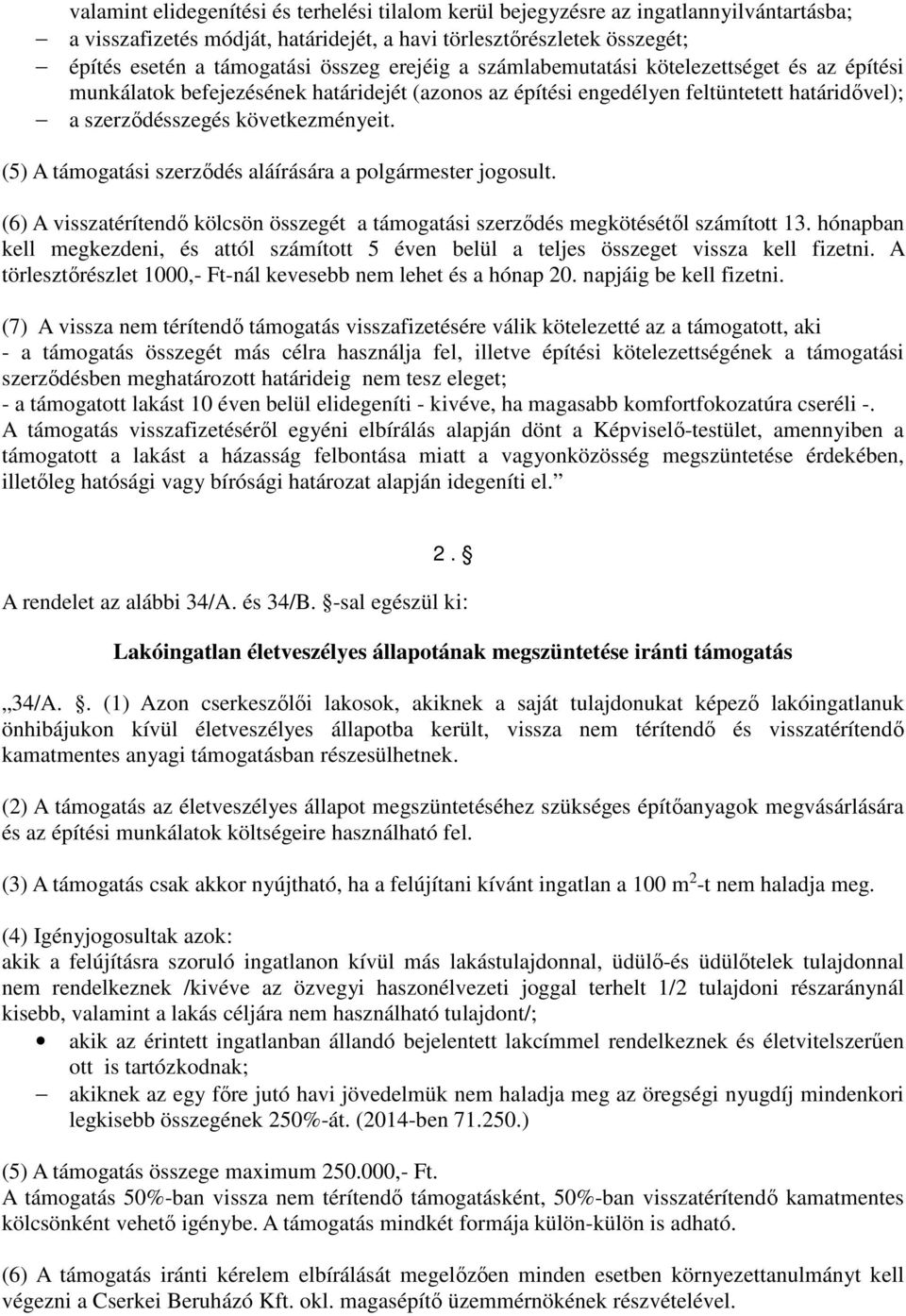 (5) A támogatási szerződés aláírására a polgármester jogosult. (6) A visszatérítendő kölcsön összegét a támogatási szerződés megkötésétől számított 13.