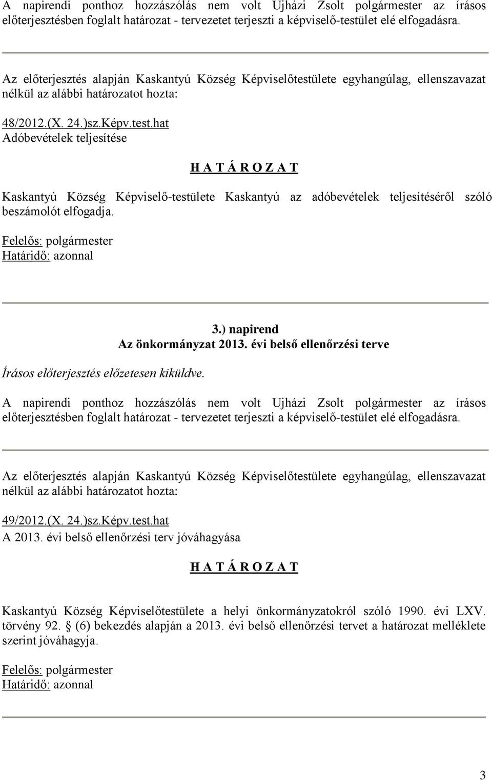 hat Adóbevételek teljesítése H A T Á R O Z A T Kaskantyú Község Képviselő-testülete Kaskantyú az adóbevételek teljesítéséről szóló beszámolót elfogadja. Írásos előterjesztés előzetesen kiküldve. 3.