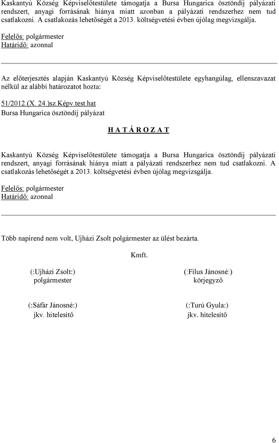 hat Bursa Hungarica ösztöndíj pályázat H A T Á R O Z A T Kaskantyú Község Képviselőtestülete támogatja a Bursa Hungarica ösztöndíj pályázati rendszert, anyagi forrásának hiánya miatt a