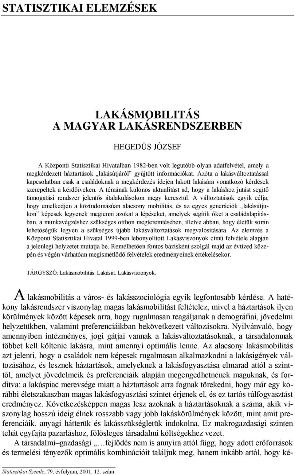 A témának különös aktualitást ad, hogy a lakáshoz jutást segítő támogatási rendszer jelentős átalakulásokon megy keresztül.