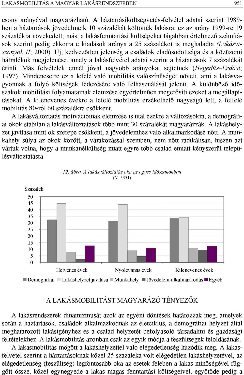 tágabban értelmező számítások szerint pedig ekkorra e kiadások aránya a 25 százalékot is meghaladta (Lakásviszonyok II; 2000).