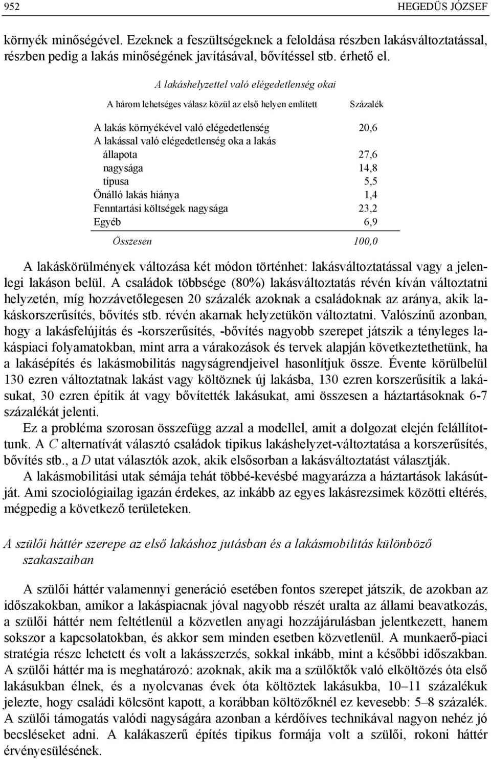 állapota 27,6 nagysága 14,8 típusa 5,5 Önálló lakás hiánya 1,4 Fenntartási költségek nagysága 23,2 Egyéb 6,9 Összesen 100,0 A lakáskörülmények változása két módon történhet: lakásváltoztatással vagy