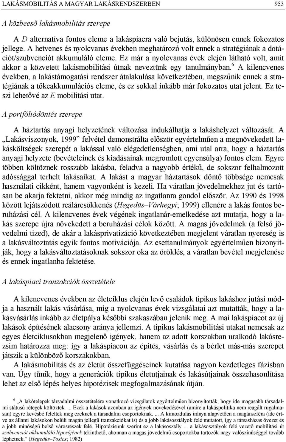 Ez már a nyolcvanas évek elején látható volt, amit akkor a közvetett lakásmobilitási útnak neveztünk egy tanulmányban.