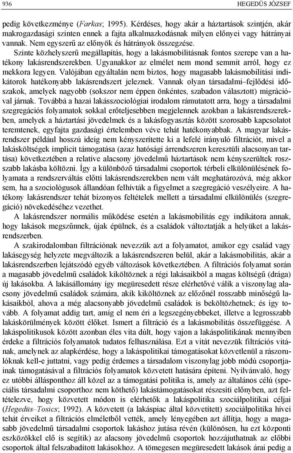 Ugyanakkor az elmélet nem mond semmit arról, hogy ez mekkora legyen. Valójában egyáltalán nem biztos, hogy magasabb lakásmobilitási indikátorok hatékonyabb lakásrendszert jeleznek.
