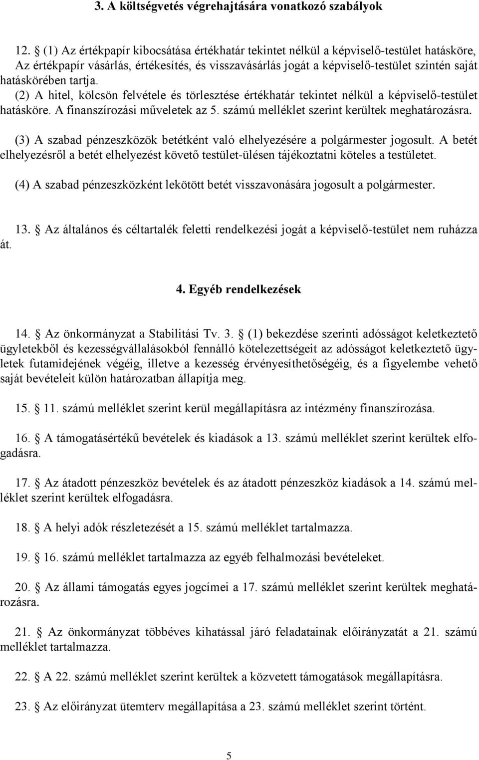 tartja. (2) A hitel, kölcsön felvétele és törlesztése értékhatár tekintet nélkül a képviselő-testület hatásköre. A finanszírozási műveletek az 5. számú melléklet szerint kerültek meghatározásra.