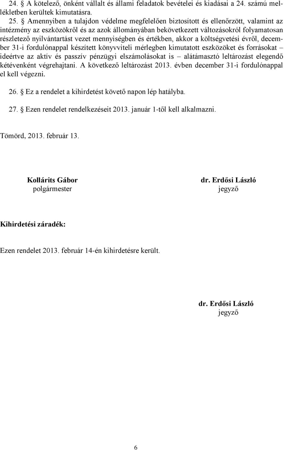 vezet mennyiségben és értékben, akkor a költségvetési évről, december 31-i fordulónappal készített könyvviteli mérlegben kimutatott eszközöket és forrásokat ideértve az aktív és passzív pénzügyi