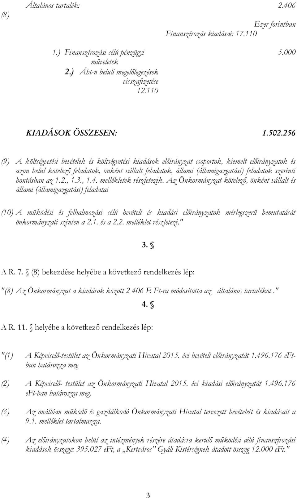 szerinti bontásban az 1.2., 1.3., 1.4. mellékletek részletezik.