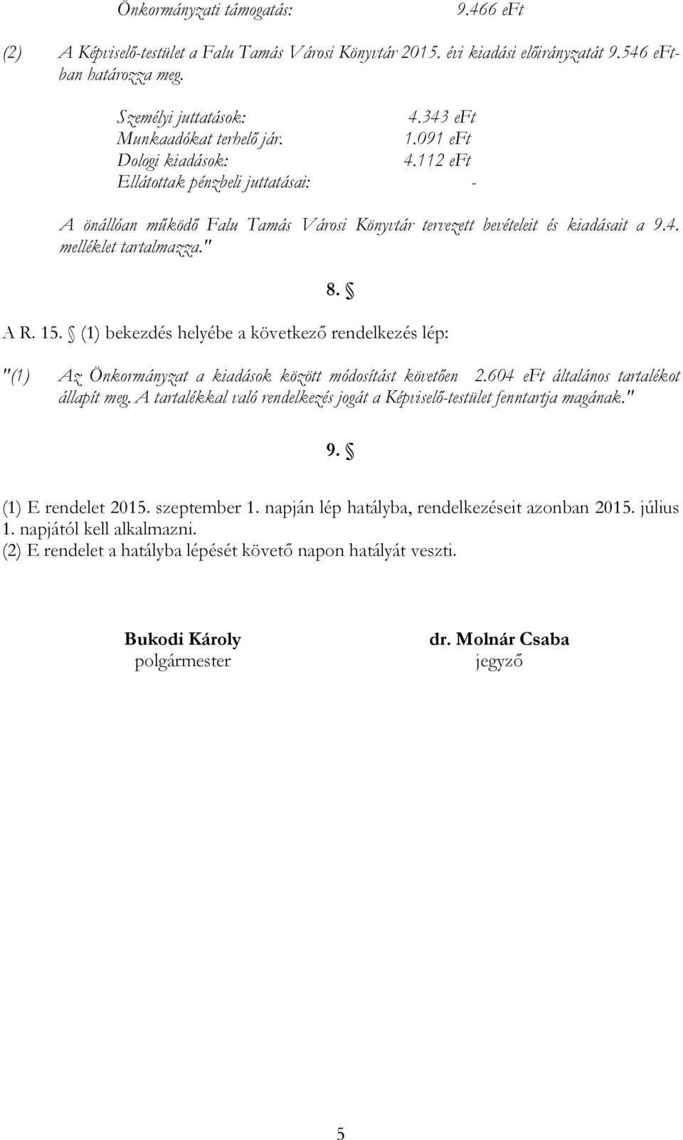 (1) bekezdés helyébe a következő rendelkezés lép: "(1) Az Önkormányzat a kiadások között módosítást követően 2.604 eft általános tartalékot állapít meg.