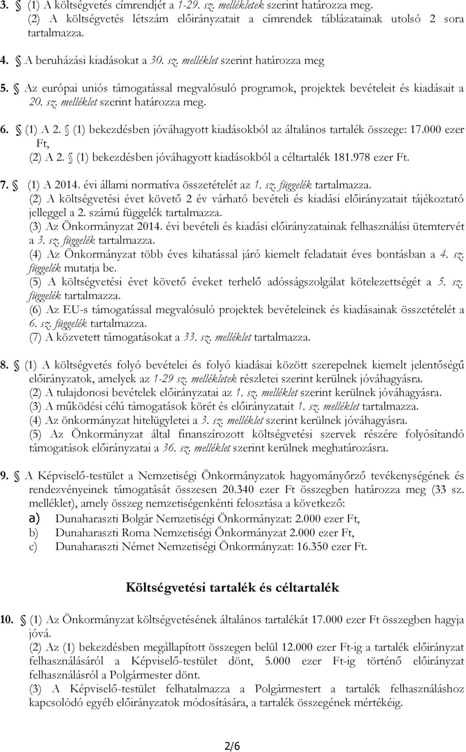 (1) A 2. (1) bekezdésben jóváhagyott kiadásokból az általános tartalék összege: 17.000 ezer Ft, (2) A 2. (1) bekezdésben jóváhagyott kiadásokból a céltartalék 181.978 ezer Ft. 7. (1) A 2014.