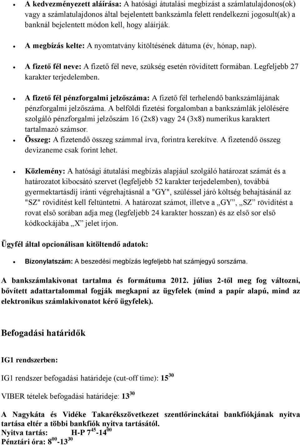 Legfeljebb 27 karakter terjedelemben. A fizető fél pénzforgalmi jelzőszáma: A fizető fél terhelendő bankszámlájának pénzforgalmi jelzőszáma.