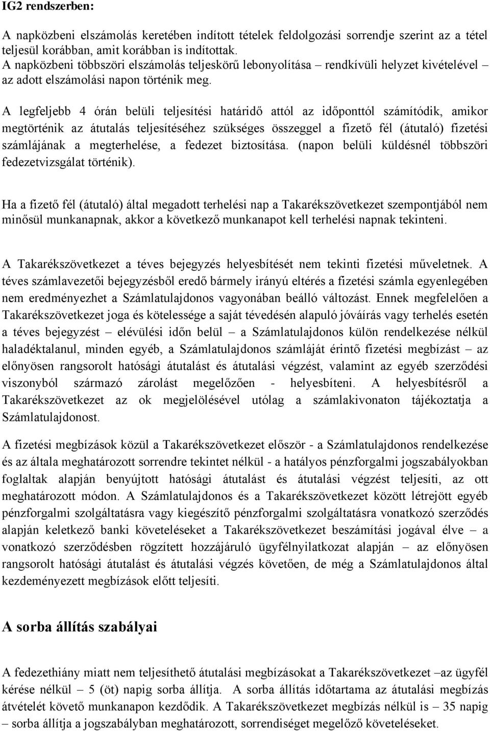 A legfeljebb 4 órán belüli teljesítési határidő attól az időponttól számítódik, amikor megtörténik az átutalás teljesítéséhez szükséges összeggel a fizető fél (átutaló) fizetési számlájának a