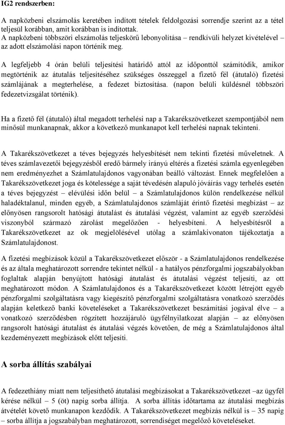 A legfeljebb 4 órán belüli teljesítési határidő attól az időponttól számítódik, amikor megtörténik az átutalás teljesítéséhez szükséges összeggel a fizető fél (átutaló) fizetési számlájának a