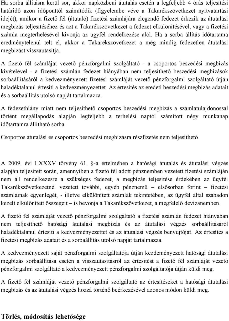 kivonja az ügyfél rendelkezése alól. Ha a sorba állítás időtartama eredménytelenül telt el, akkor a Takarékszövetkezet a még mindig fedezetlen átutalási megbízást visszautasítja.