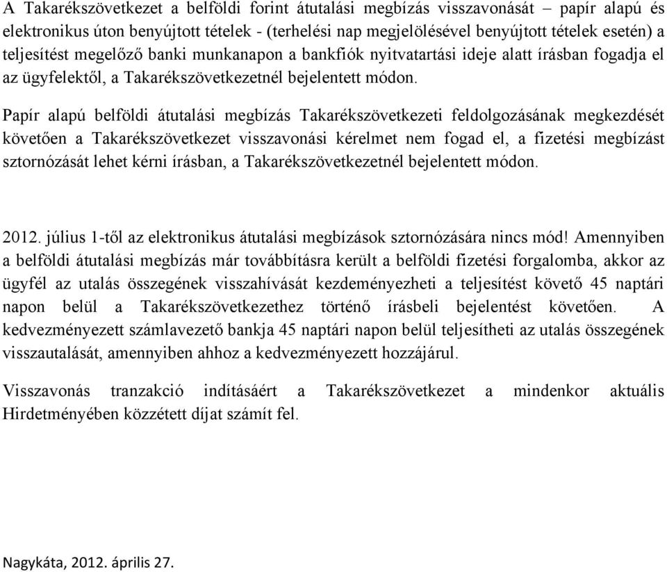 Papír alapú belföldi átutalási megbízás Takarékszövetkezeti feldolgozásának megkezdését követően a Takarékszövetkezet visszavonási kérelmet nem fogad el, a fizetési megbízást sztornózását lehet kérni