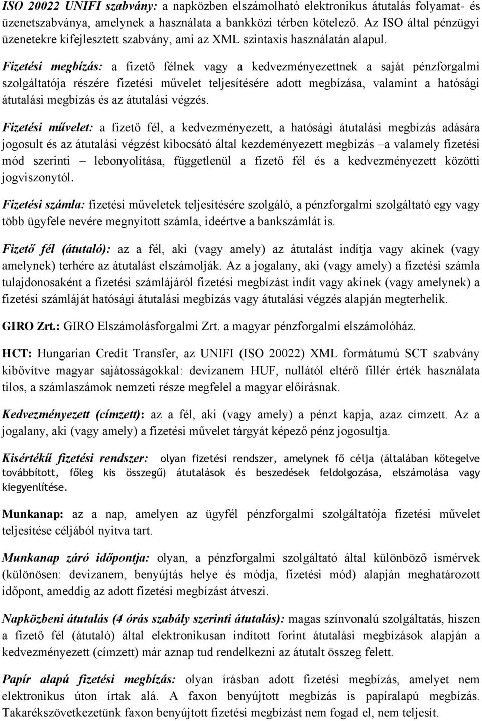 Fizetési megbízás: a fizető félnek vagy a kedvezményezettnek a saját pénzforgalmi szolgáltatója részére fizetési művelet teljesítésére adott megbízása, valamint a hatósági átutalási megbízás és az