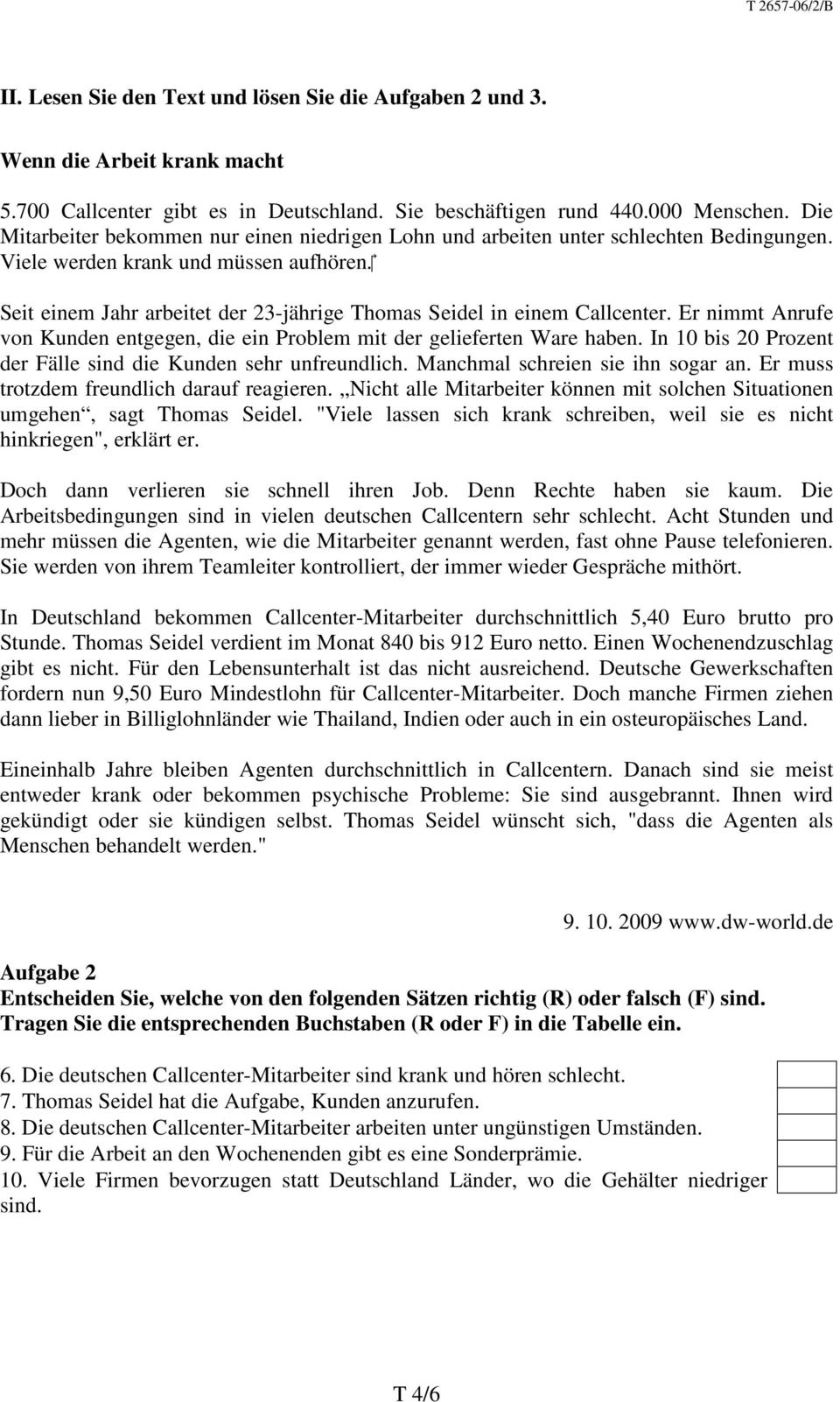 Seit einem Jahr arbeitet der 23-jährige Thomas Seidel in einem Callcenter. Er nimmt Anrufe von Kunden entgegen, die ein Problem mit der gelieferten Ware haben.