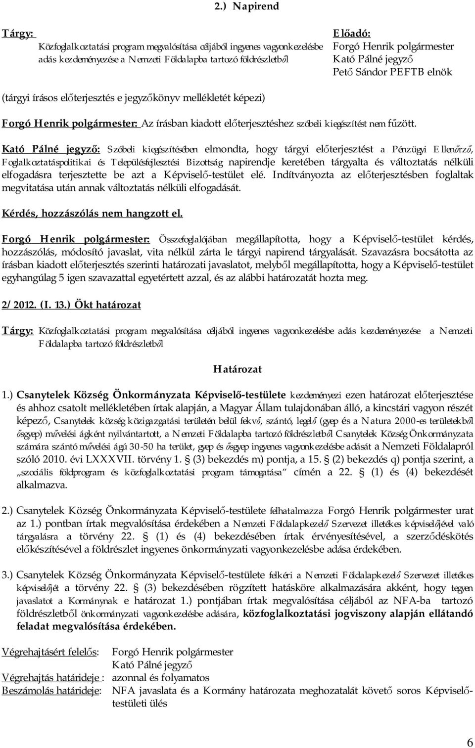 jegyz Pet Sándor PEFTB elnök (tárgyi írásos el terjesztés e jegyz könyv mellékletét képezi) Forgó Henrik polgármester: Az írásban kiadott el terjesztéshez szóbeli kiegészítést nem f zött.